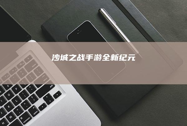 沙城之战：手游全新纪元